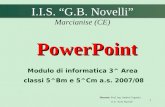 1 I.I.S. G.B. Novelli Marcianise (CE) Modulo di informatica 3^ Area classi 5^Bm e 5^Cm a.s. 2007/08 PowerPoint Docente: Prof. ing. Andrea Cognetta I.I.S.