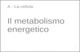 A - La cellula Il metabolismo energetico 1. 2 La cellula e lenergia Il metabolismo energetico è costituito dalle vie metaboliche che permettono alla cellula.