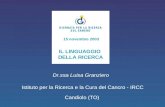 15 novembre 2003 IL LINGUAGGIO DELLA RICERCA Dr.ssa Luisa Granziero Istituto per la Ricerca e la Cura del Cancro - IRCC Candiolo (TO)