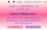 CIAO e BENVENUTO di cuore al Colore- Rosa -test Colore- Rosa -test. Se non sei daltonico, dovresti assolutamente partecipare PartecipoNon partecipo.