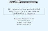 Un database per lo studio del linguaggio giovanile: analisi semantica e retorica Fabrizio Franceschini (Università di Pisa) Elena Pierazzo (Kings College.