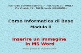 Inserire un immagine in MS Word ISTITUTO COMPRENSIVO N.7 - VIA VIVALDI - IMOLA Via Vivaldi, 76 - 40026 Imola (BOLOGNA) Corso Informatica di Base Modulo.