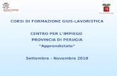 CORSI DI FORMAZIONE GIUS-LAVORISTICA CENTRO PER LIMPIEGO PROVINCIA DI PERUGIA Apprendistato Settembre - Novembre 2010.