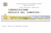 1 COMUNICAZIONE MEDIATA DAL COMPUTER: Curriculum di Psicologia della Comunicazione e dei Processi Cognitivi Tutor: Dott.ssa Daniela Villani.