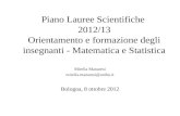 Piano Lauree Scientifiche 2012/13 Orientamento e formazione degli insegnanti - Matematica e Statistica Mirella Manaresi mirella.manaresi@unibo.it Bologna,