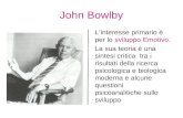 John Bowlby Linteresse primario è per lo sviluppo Emotivo. La sua teoria è una sintesi critica tra i risultati della ricerca psicologica e biologica moderna.