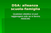 DSA: alleanza scuola-famiglia Qualsiasi obiettivo si può raggiungere solo se si lavora INSIEME.