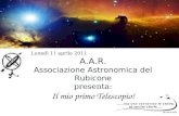 Luned¬ 11 aprile 2011 A.A.R. Associazione Astronomica del Rubicone presenta: Il mio primo Telescopio!