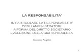 1 LA RESPONSABILITA IN PARTICOLARE LA RESPONSABILITA DEGLI AMMINISTRATORI: RIFORMA DEL DIRITTO SOCIETARIO, EVOLUZIONE DELLA GIURISPRUDENZA. Giovanni Angelini.