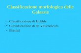 Classificazione morfologica delle Galassie Classificazione di Hubble Classificazione di de Vaucouleurs Esempi.