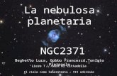 La nebulosa planetaria NGC2371 Il cielo come laboratorio – VII edizione Beghetto Luca, Gobbo Francesco,Toniato Pierpaolo Liceo T.L.Caro di Cittadella.