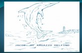 JACOB: IL RAGAZZO DELFINO. Jacob era un ragazzo che amava il mare, soprattutto i delfini e quando si immergeva in acqua, sembrava proprio uno di loro.