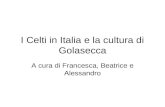 I Celti in Italia e la cultura di Golasecca A cura di Francesca, Beatrice e Alessandro.
