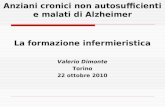 La formazione infermieristica Valerio Dimonte Torino 22 ottobre 2010 Anziani cronici non autosufficienti e malati di Alzheimer.