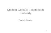 1 Modelli Globali: il metodo di Radiosity Daniele Marini.