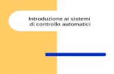 Introduzione ai sistemi di controllo automatici. sistema di controllo automatico Un sistema di controllo automatico è un sistema in grado di far variare.