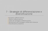7 - Strategie di differenziazione e diversificazione Domanda e differenziazione Offerta e differenziazione Analisi del vantaggio di differenziazione Mantenimento.