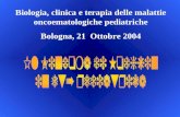 Biologia, clinica e terapia delle malattie oncoematologiche pediatriche Bologna, 21 Ottobre 2004.