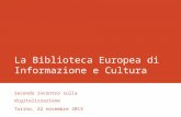 La Biblioteca Europea di Informazione e Cultura Secondo incontro sulla digitalizzazione Torino, 22 novembre 2013.
