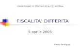 FISCALITA DIFFERITA 5 aprile 2005 COMMISSIONE DI STUDIO FISCALITA INTERNA Pietro Pontiggia.