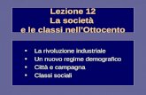 Lezione 12 La società e le classi nellOttocento La rivoluzione industriale Un nuovo regime demografico Città e campagna Classi sociali.