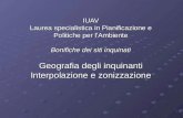 IUAV Laurea specialistica in Pianificazione e Politiche per lAmbiente Bonifiche dei siti inquinati Geografia degli inquinanti Interpolazione e zonizzazione.