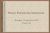 Museo Patrimonio Industriale Bologna 22 gennaio 2010 Classe 2A.