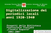 Digitalizzazione dei periodici locali anni 1920-1940 Progetti della Biblioteca Provinciale Italiana Claudia Augusta 2002-2007 2002-2007 Valeria E.Trevisan.