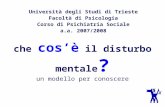 Che cosè il disturbo mentale ? un modello per conoscere Università degli Studi di Trieste Facoltà di Psicologia Corso di Psichiatria Sociale a.a. 2007/2008.