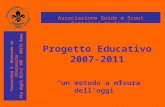 Progetto Educativo 2007-2011 un metodo a misura delloggi Associazione Guide e Scout Cattolici Italiani Parrocchia S. Bernardo di Chiaravalle Via degli.