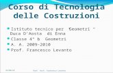 Corso di Tecnologia delle Costruzioni Istituto tecnico per Geometri Duca DAosta di Enna Classe 4° b Geometri A. A. 2009-2010 Prof. Francesco Levanto 06/05/2014Prof.