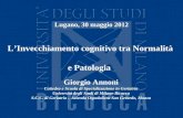 LInvecchiamento cognitivo tra Normalità e Patologia Lugano, 30 maggio 2012 Giorgio Annoni Cattedra e Scuola di Specializzazione in Geriatria Università