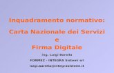 Inquadramento normativo: Carta Nazionale dei Servizi e Firma Digitale ing. Luigi Barella FORMEZ - INTEGRA Sistemi srl luigi.barella@integrasistemi.it.