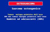 OSTEOSARCOMA Sarcoma osteogenico Tumore maligno primitivo dellosso 30% dei tumori maligni primitivi dellosso Bambini ed adolescenti (80%)