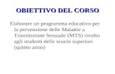 OBIETTIVO DEL CORSO Elaborare un programma educativo per la prevenzione delle Malattie a Trasmissione Sessuale (MTS) rivolto agli studenti delle scuole.