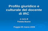Profilo giuridico e culturale del docente di IRC a cura di Fedela Buono Foggia 05 marzo 2009 Foggia 05 marzo 2009.