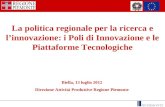 La politica regionale per la ricerca e linnovazione: i Poli di Innovazione e le Piattaforme Tecnologiche Biella, 13 luglio 2012 Direzione Attività Produttive.
