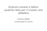 Scienze umane e latino: qualche idea per ri-creare una didattica Andrea Balbo Università di Torino.