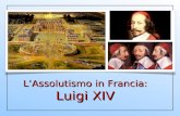 LAssolutismo in Francia: Luigi XIV. Gli inizi dellAssolutismo Luigi XIII di Borbone, detto il Giusto (Fontainebleau, 27 settembre 1601 – Saint-Germain-en-Laye,