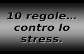 10 regole… contro lo stress.. 1°Non ti preoccupare Di tutte le attività umane, Preoccuparsi è la meno produttiva.