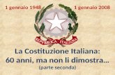 1 gennaio 1948 1 gennaio 2008 La Costituzione Italiana: 60 anni, ma non li dimostra… (parte seconda)