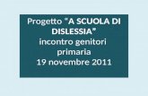 Progetto A SCUOLA DI DISLESSIA incontro genitori primaria 19 novembre 2011.