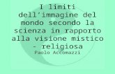 I limiti dellimmagine del mondo secondo la scienza in rapporto alla visione mistico - religiosa Paolo Accomazzi.