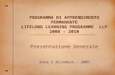 PROGRAMMA DI APPRENDIMENTO PERMANENTE LIFELONG LEARNING PROGRAMME LLP 2008 - 2010 Presentazione Generale Enna 5 Dicembre - 2007.