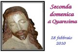 Seconda domenica di Quaresima Seconda domenica di Quaresima 28 febbraio 2010 28 febbraio 2010