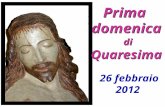 Prima domenica di Quaresima Prima domenica di Quaresima 26 febbraio 2012 26 febbraio 2012.