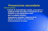Prevenzionesecondaria Prevenzione secondaria Prevenzione: insieme di misure(di tipo sociale, economico o politico) rivolte ad evitare linsorgenza di una.