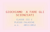 GIOCHIAMO A FARE GLI SCIENZIATI CLASSE III C PLESSO FALASCHE a.s. 2011/2012
