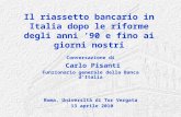 Il riassetto bancario in Italia dopo le riforme degli anni 90 e fino ai giorni nostri Conversazione di Carlo Pisanti Funzionario generale della Banca dItalia.
