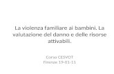 La violenza familiare ai bambini. La valutazione del danno e delle risorse attivabili. Corso CESVOT Firenze 19-01-11.